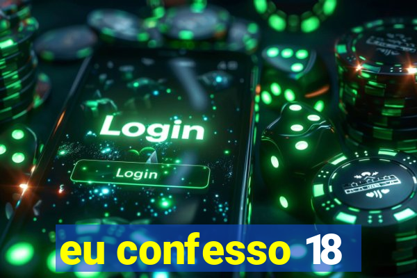 eu confesso 18